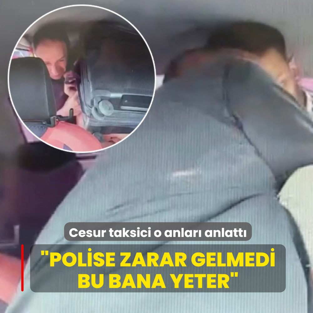 Cesur taksici o anlar� anlatt�: Polise zarar gelmedi bu bana yeter