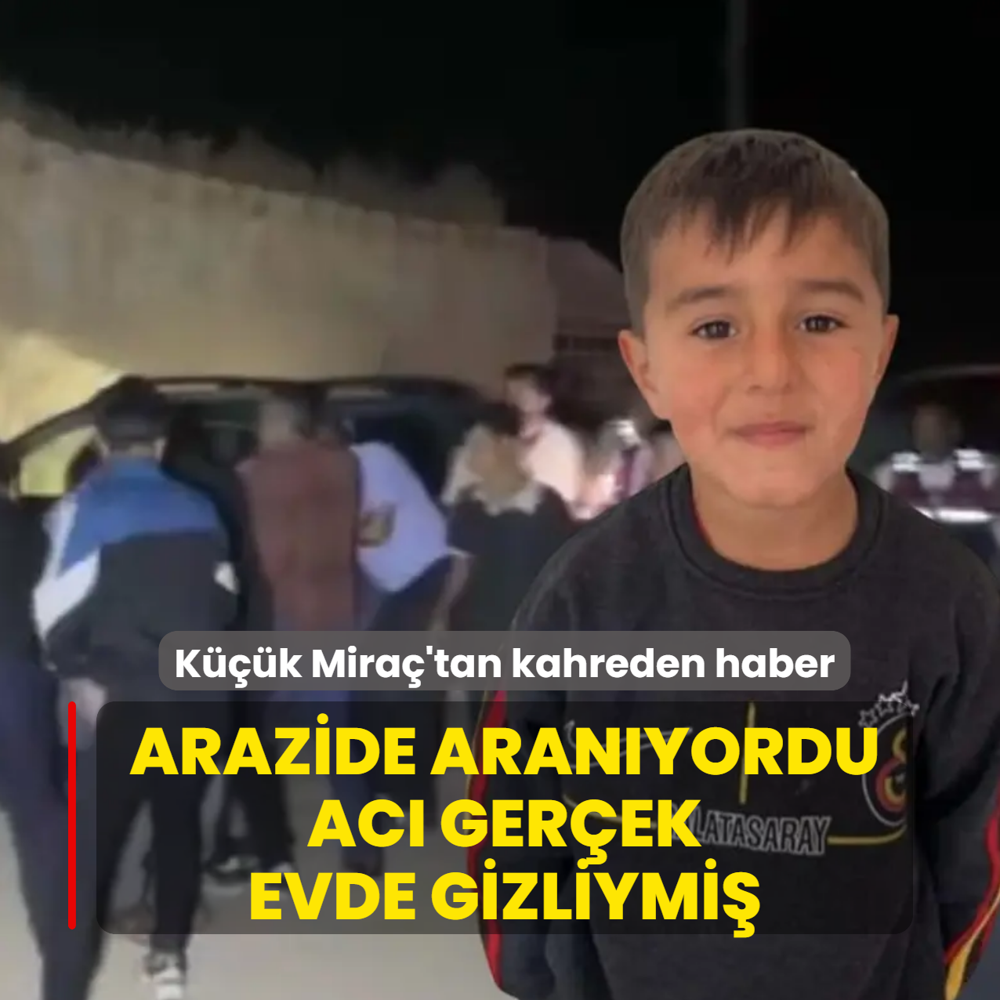 Arazide aran�yordu, ac� ger�ek evde gizliymi�... K���k Mira�'tan kahreden haber