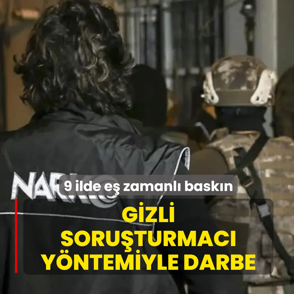 9 ilde e� zamanl� bask�n! �Gizli Soru�turmac�� y�ntemiyle darbe