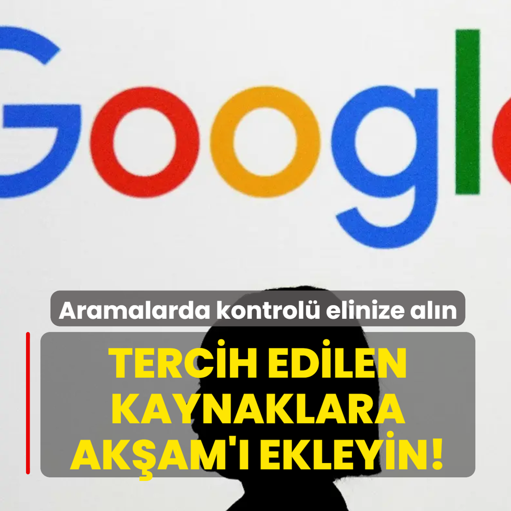 Google Aramalar�nda Kontrol� Elinize Al�n: Tercih Edilen Kaynaklara Ak�am'� Ekleyin!