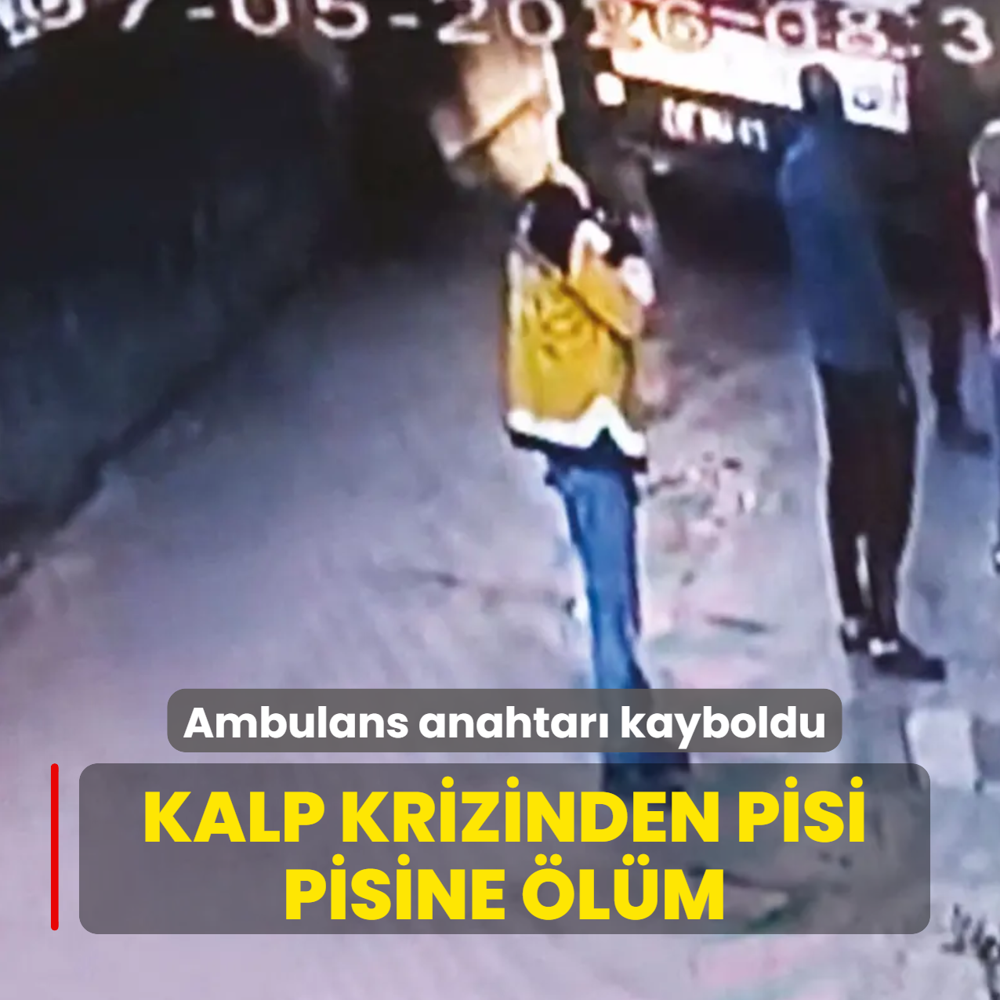 Kalp krizinden pisi pisine �l�m! Ambulans anahtar� kayboldu
