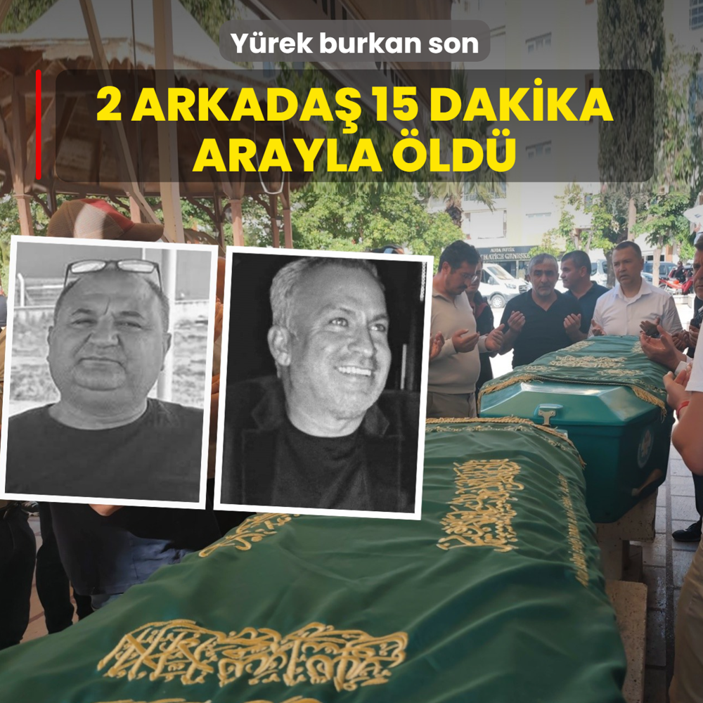 Y�rek burkan �l�m! 2 arkada� 15 dakika arayla hayat�n� kaybetti