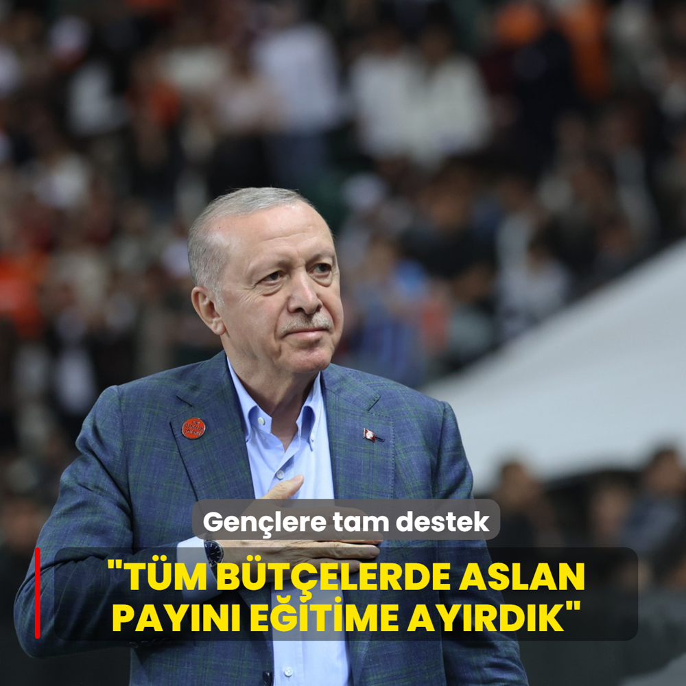 Ba�kan Erdo�an'dan gen�lere tam destek: T�m b�t�elerde aslan pay�n� e�itime ay�rd�k