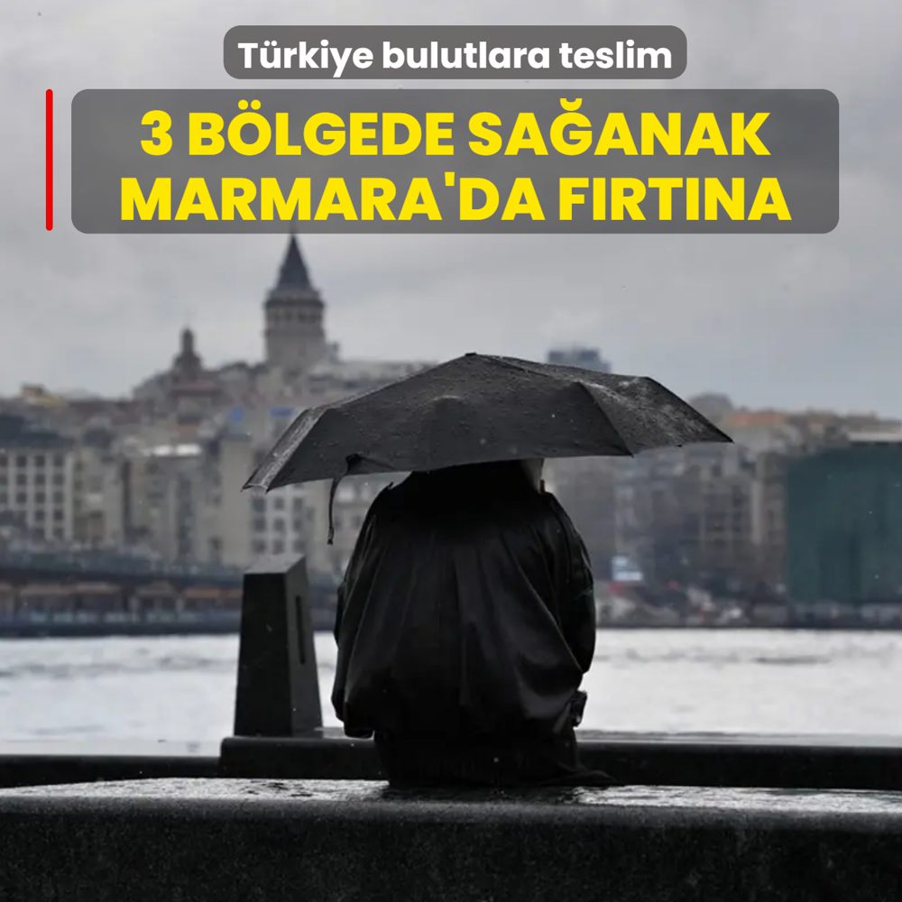 T�rkiye bulutlara teslim! 3 b�lgede sa�anak, Marmara'da f�rt�na var