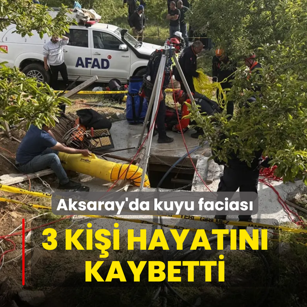 Aksaray'da kuyu facias�: 3 ki�i hayat�n� kaybetti