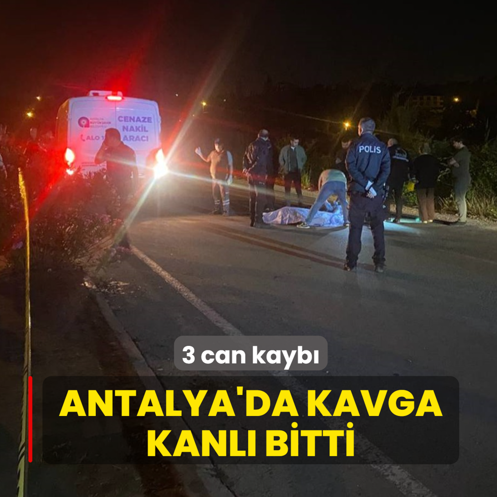 Antalya'da kavga kanl� bitti: 3 can kayb�