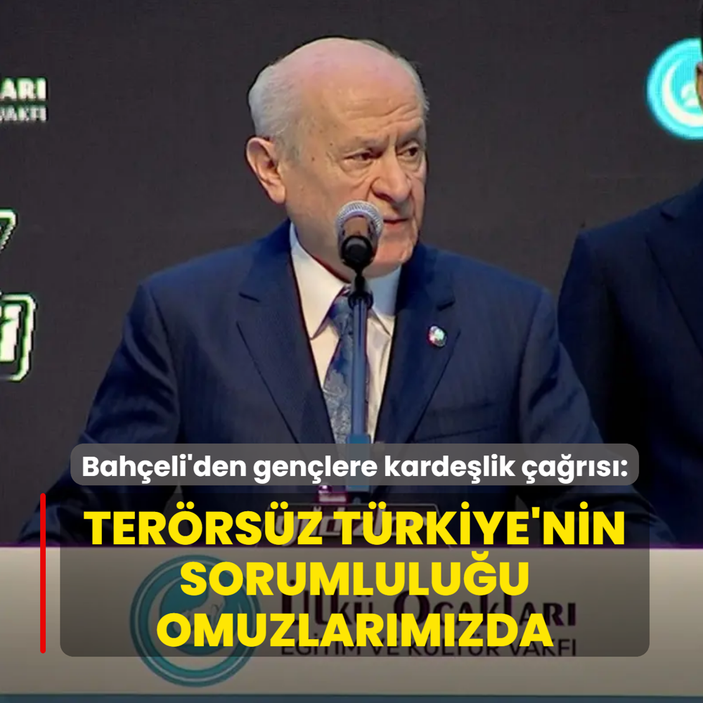 Bah�eli'den gen�lere karde�lik �a�r�s�: Ter�rs�z T�rkiye'nin sorumlulu�u omuzlar�m�zda