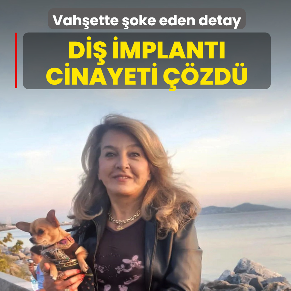 Vah�ette �oke eden detay! Di� implant� cinayeti ��zd�