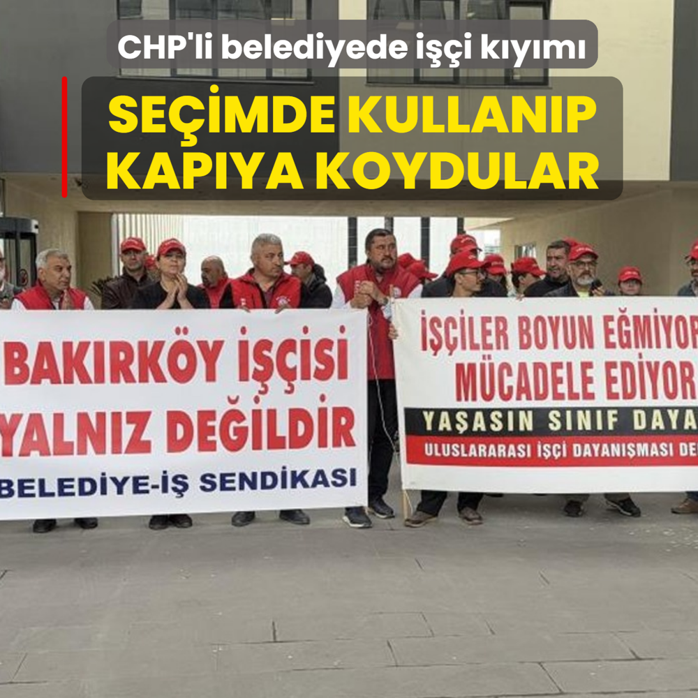 CHP'li belediyede i��i k�y�m�! Se�imde kullan�p kap� �n�ne koydular