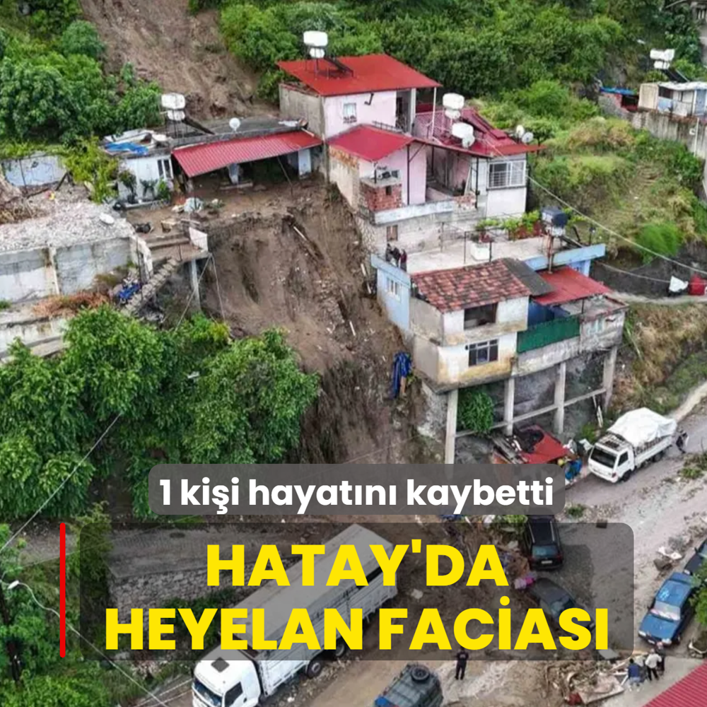 Hatay'da heyelan facias�: 1 ki�i hayat�n� kaybetti