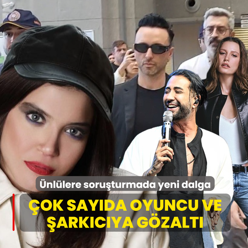 �nl�lere soru�turmada yeni dalga: �ok say�da oyuncu ve �ark�c�ya g�zalt�