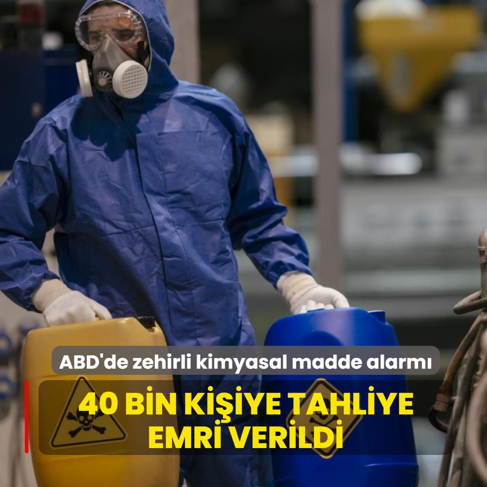 ABD'de zehirli kimyasal madde alarm�: 40 bin ki�iye tahliye emri verildi
