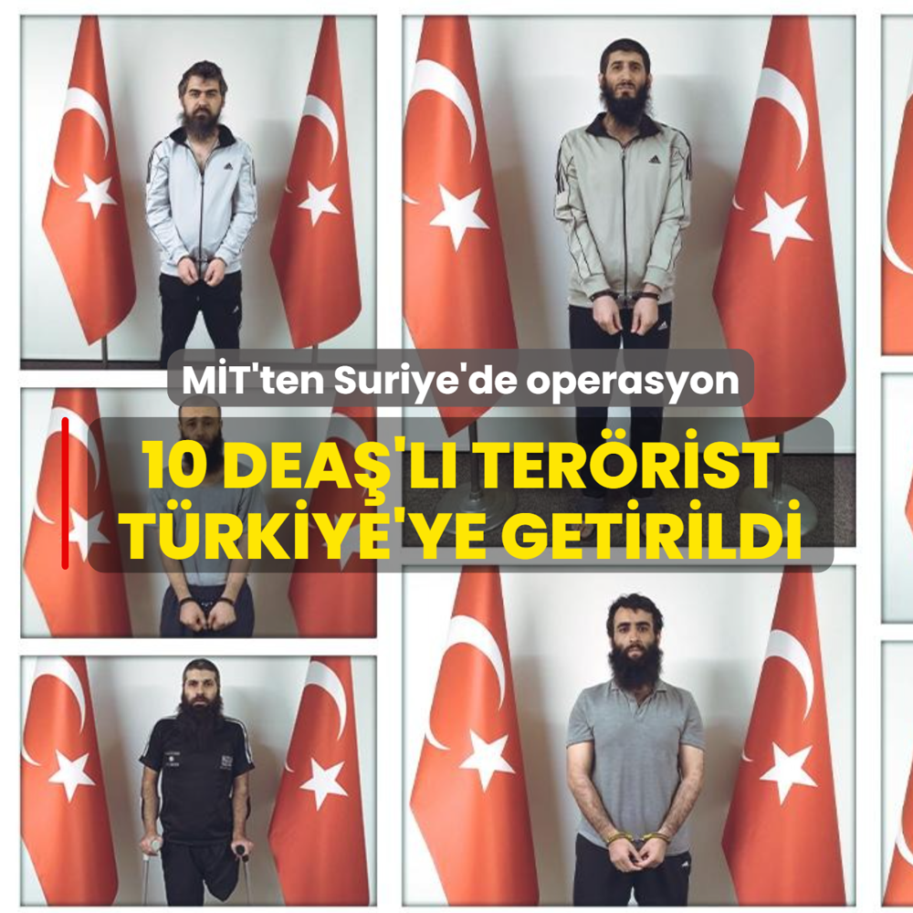 M�T'ten Suriye'de operasyon: 10 DEA�'l� ter�rist T�rkiye'ye getirildi