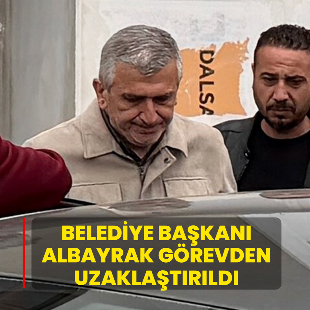 Belediye Ba�kan� Albayrak g�revden uzakla�t�r�ld�