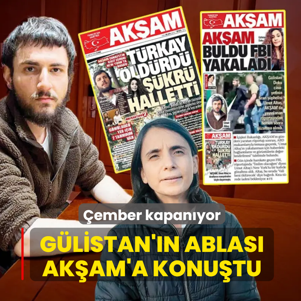 �ember kapan�yor! G�listan'�n ablas� AK�AM'a konu�tu