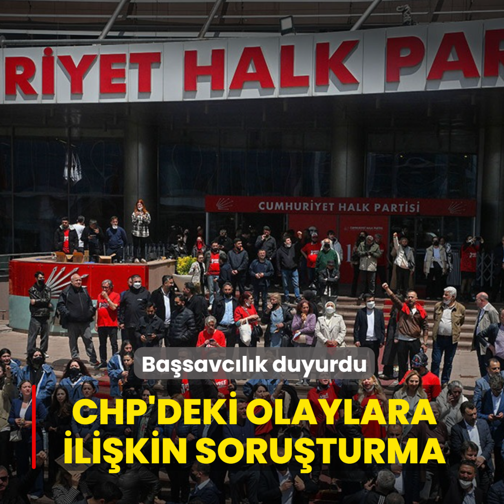 Ba�savc�l�k duyurdu: CHP Genel Merkezi'ndeki olaylara ili�kin soru�turma ba�lat�ld�
