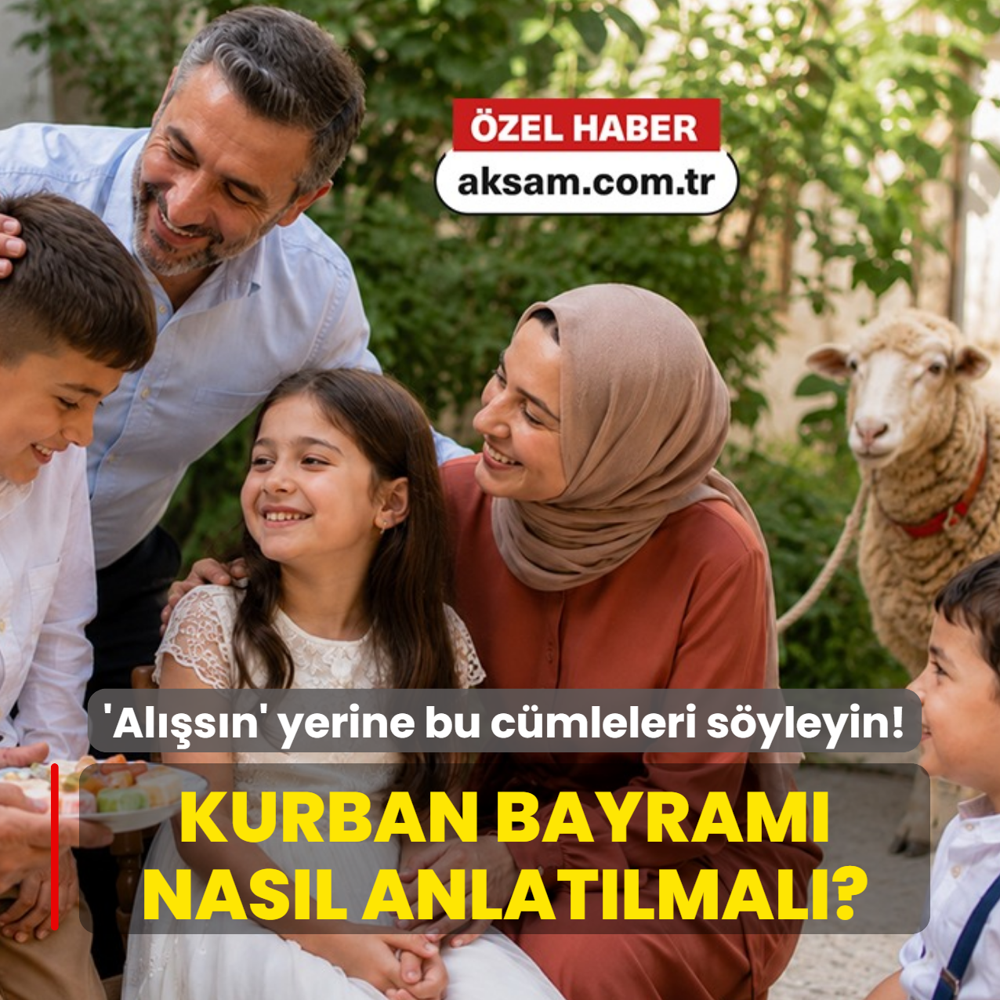 Kurban Bayram� �ocuklara nas�l anlat�lmal�? G�rs�n, al��s�n demek yerine bu c�mleleri s�yleyin