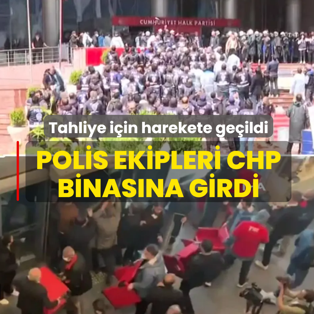 Tahliye i�in harekete ge�ildi: Polis ekipleri CHP binas�na girdi