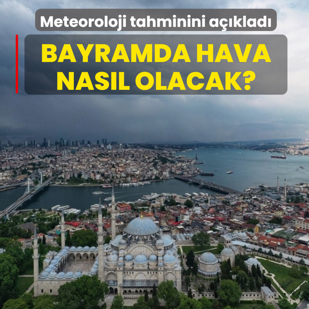 Bayramda hava nas�l olacak? Meteoroloji tahminini a��klad�