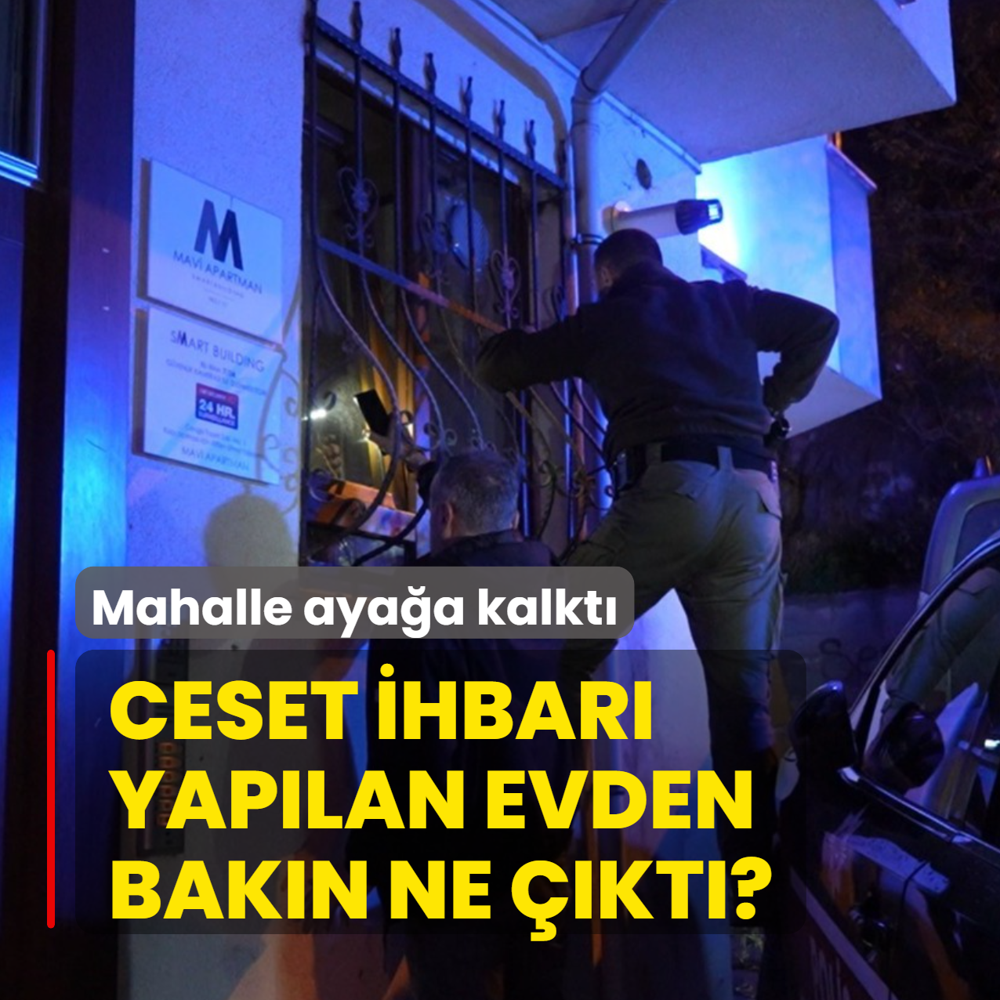 Ceset ihbar� yap�lan evden bak�n ne ��kt�? Mahalle aya�a kalkt�