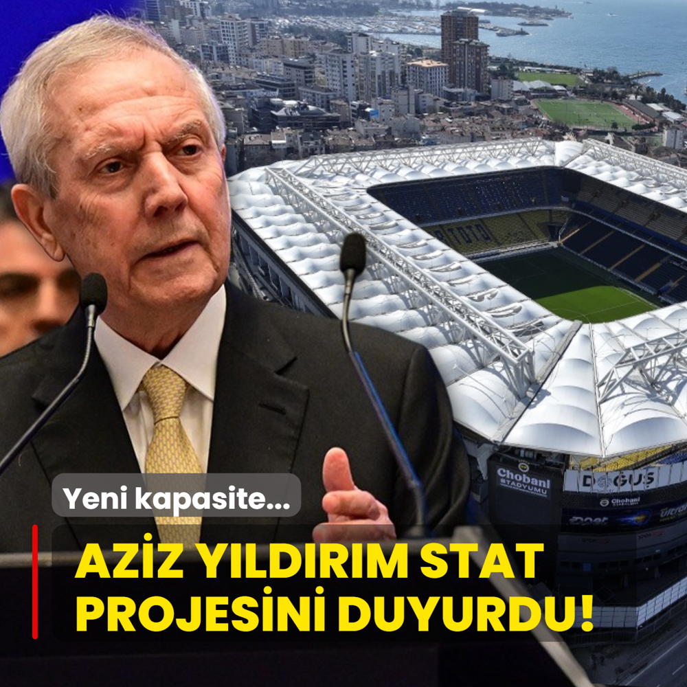Aziz Y�ld�r�m stat projesini duyurdu! Yeni kapasite...