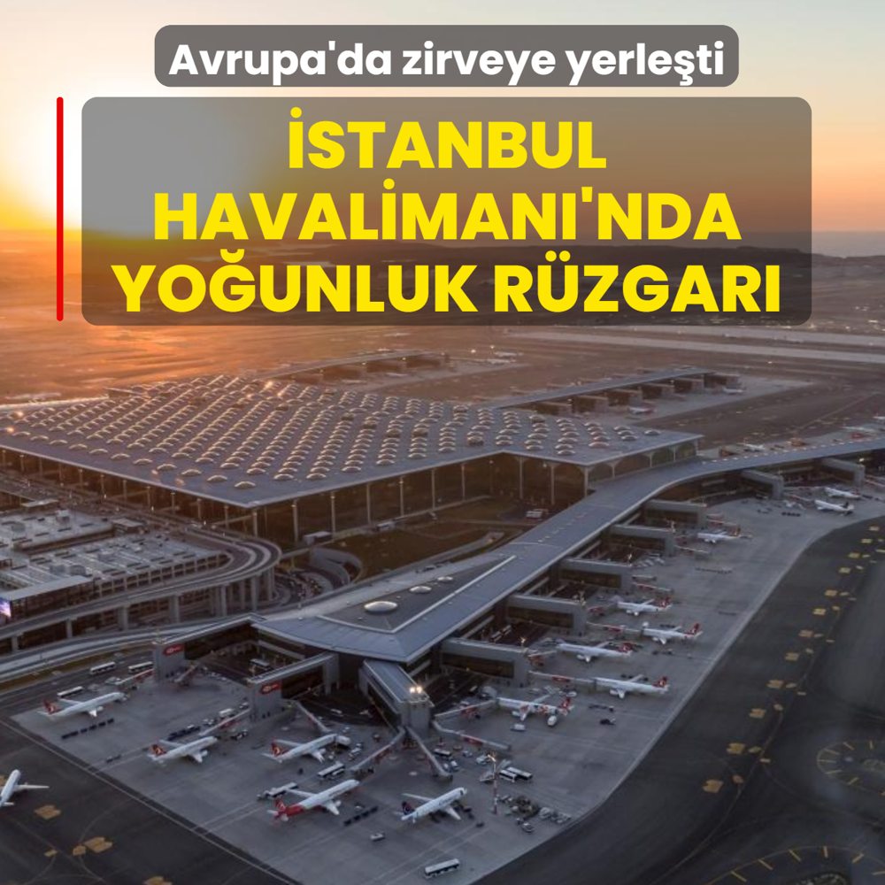 Avrupa'da zirveye yerle�ti: �stanbul Havaliman�'nda yo�unluk r�zgar�