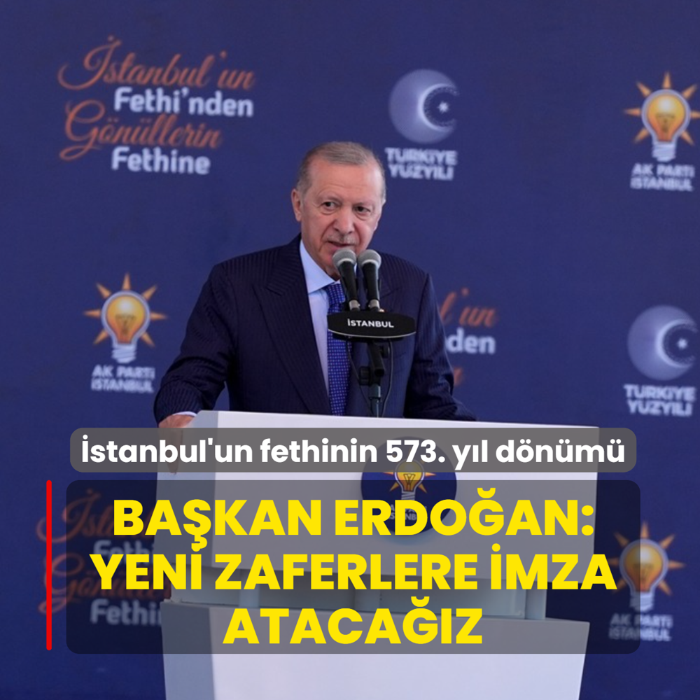�stanbul'un fethinin 573. y�l d�n�m�! Ba�kan Erdo�an: Yeni zaferlere imza ataca��z