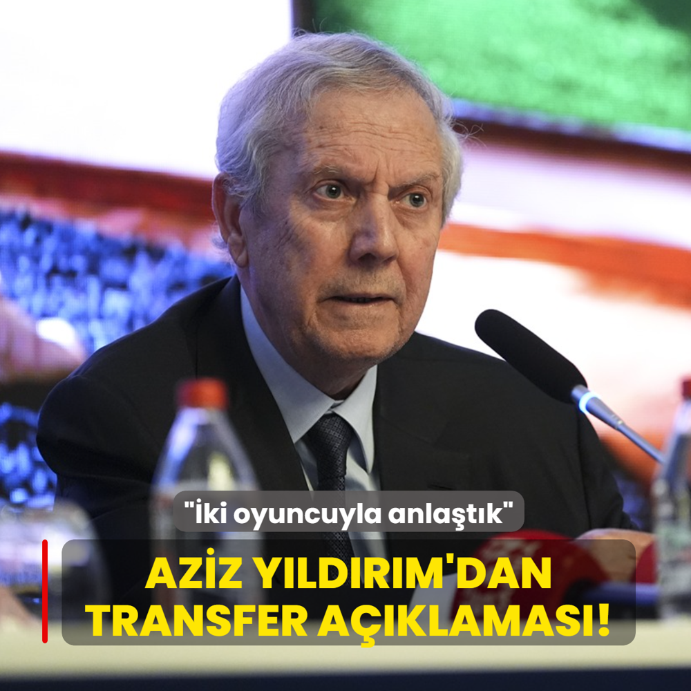 Aziz Y�ld�r�m'dan transfer a��klamas�! ��ki oyuncuyla anla�t�k�