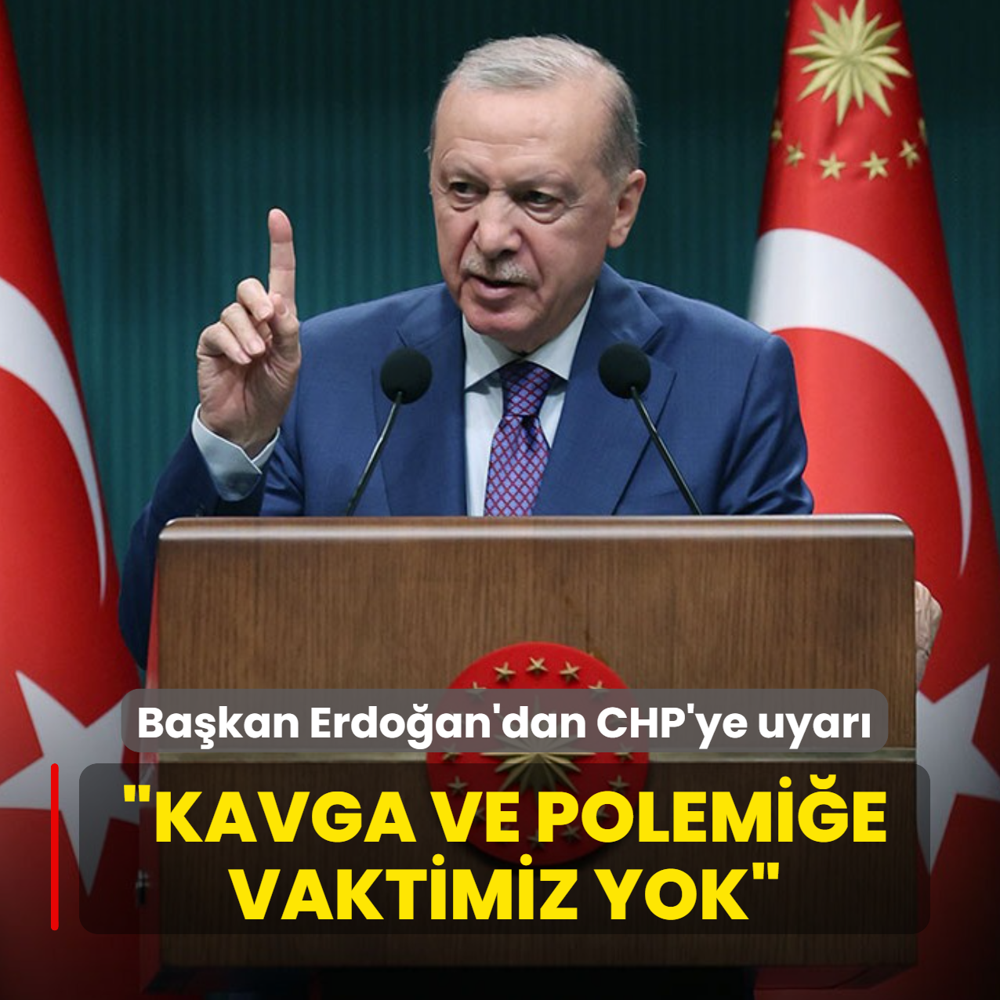 Ba�kan Erdo�an'dan CHP'ye uyar�: Kavga ve polemi�e ay�racak vaktimiz yok
