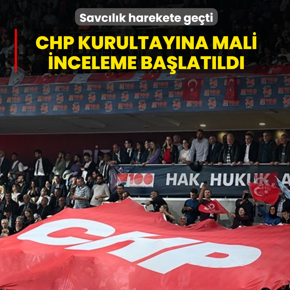 Savc�l�k harekete ge�ti: CHP kurultay�na mali inceleme ba�lat�ld�