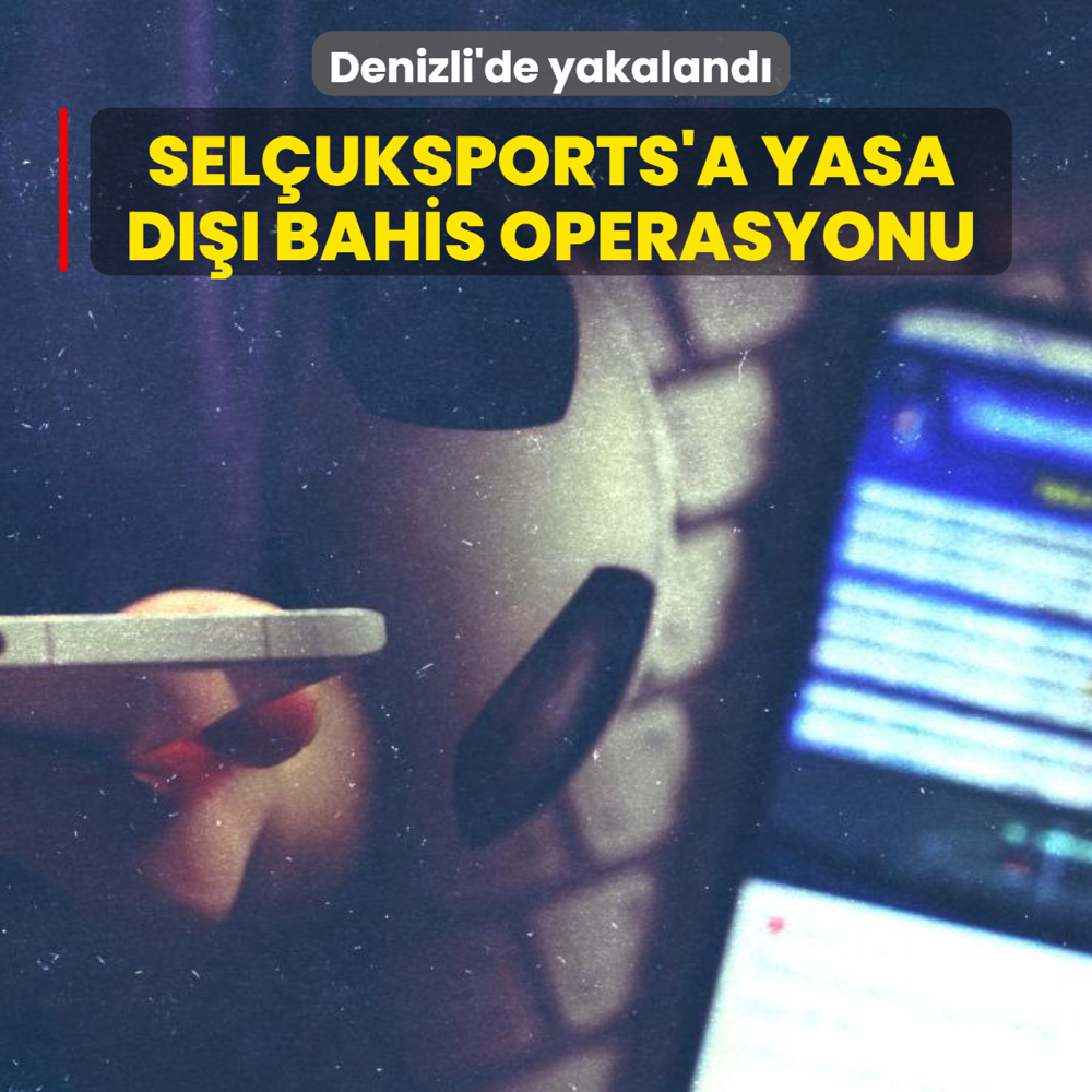 Sel�uksports'a yasa d��� bahis operasyonu: Denizli'de yakaland�