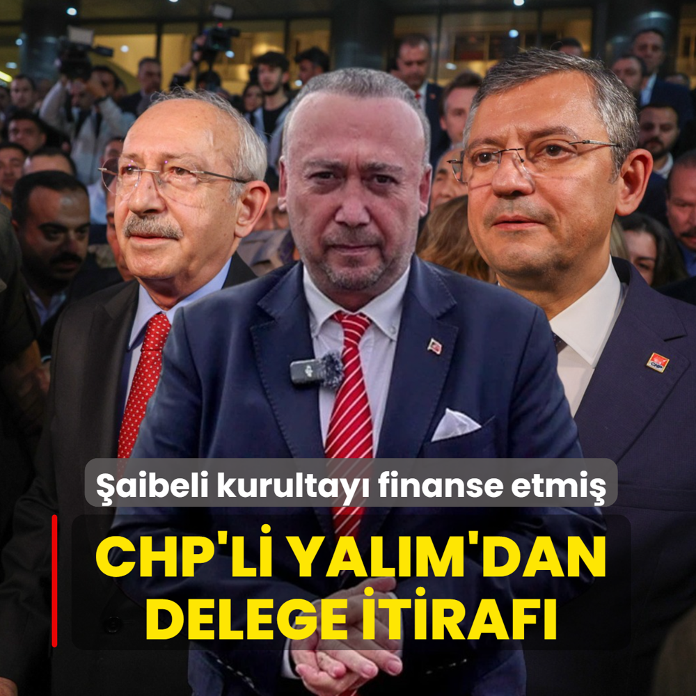 �aibeli kurultay� finanse etmi�... CHP'li Yal�m'dan delege itiraf�