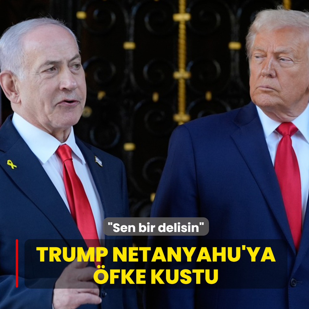 Trump, Netanyahu'ya �fke kustu: Sen bir delisin