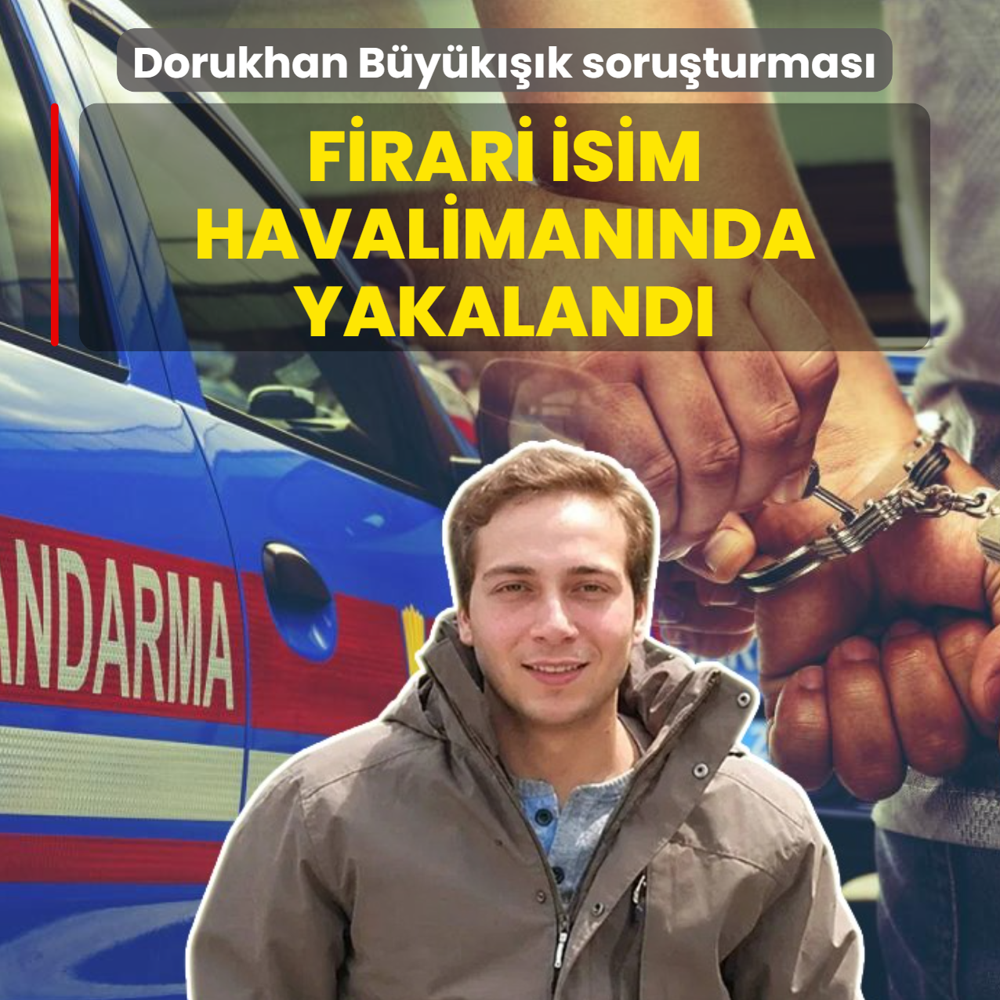 Dorukhan B�y�k���k soru�turmas�: Firari isim havaliman�nda yakaland�