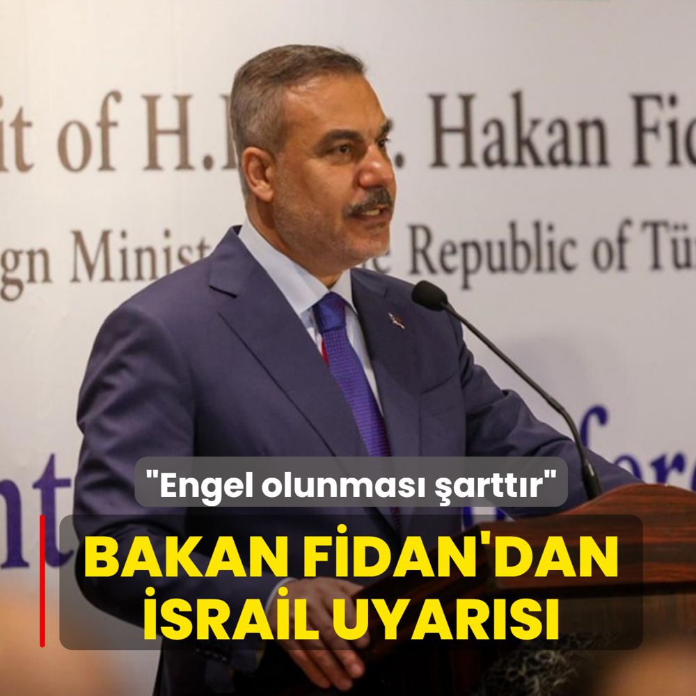 Bakan Fidan'dan �srail uyar�s�: Engel olunmas� �artt�r