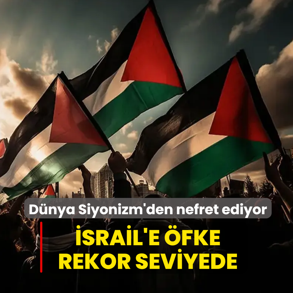D�nya Siyonizm'den nefret ediyor! �srail'e y�nelik �fke rekor seviyede