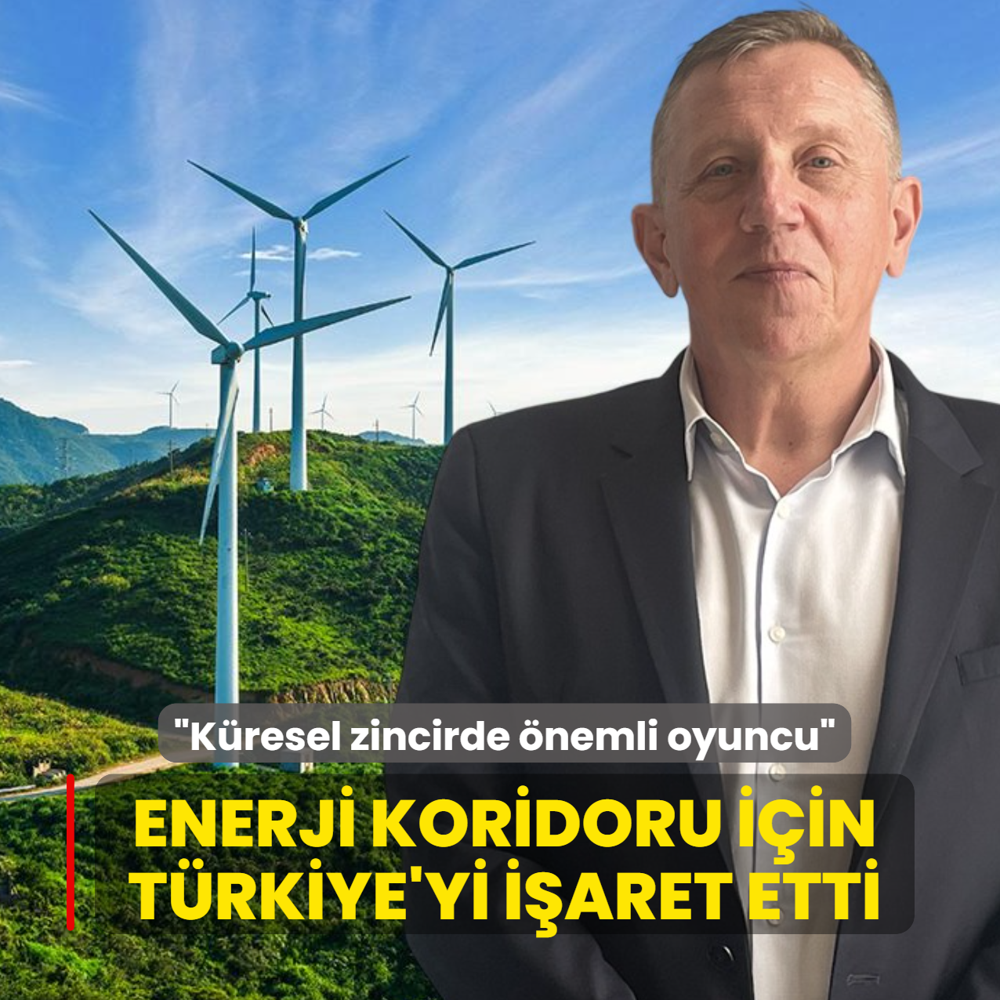 Enerji koridoru i�in T�rkiye'yi i�aret etti: K�resel zincirde �nemli oyuncu
