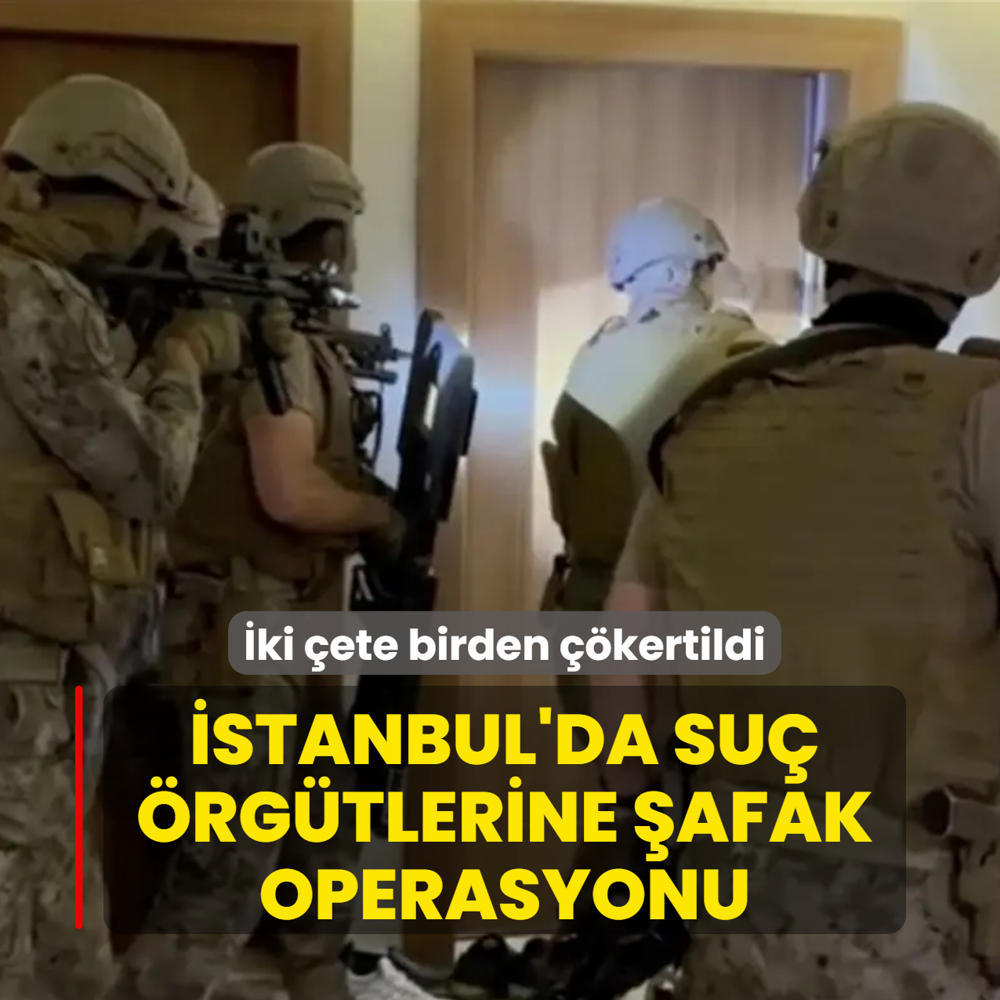 �stanbul'da su� �rg�tlerine �afak operasyonu! �ki �ete birden ��kertildi