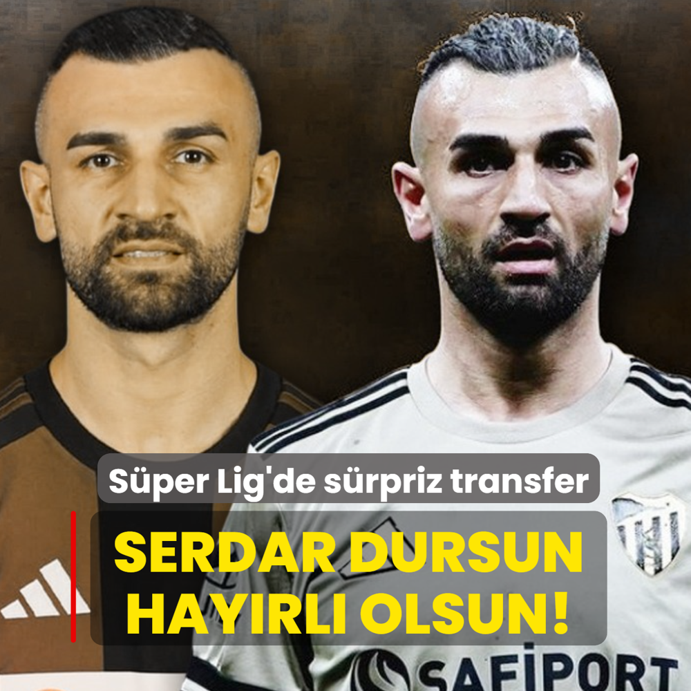 Serdar Dursun hay�rl� olsun! S�per Lig'de s�rpriz transfer