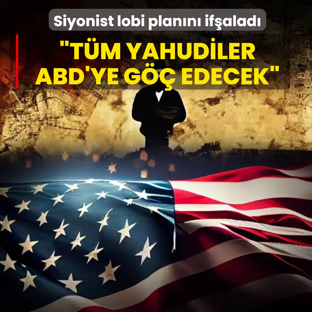 Siyonistlerin gizli plan�: �T�m Yahudiler ABD'ye g�� edecek�