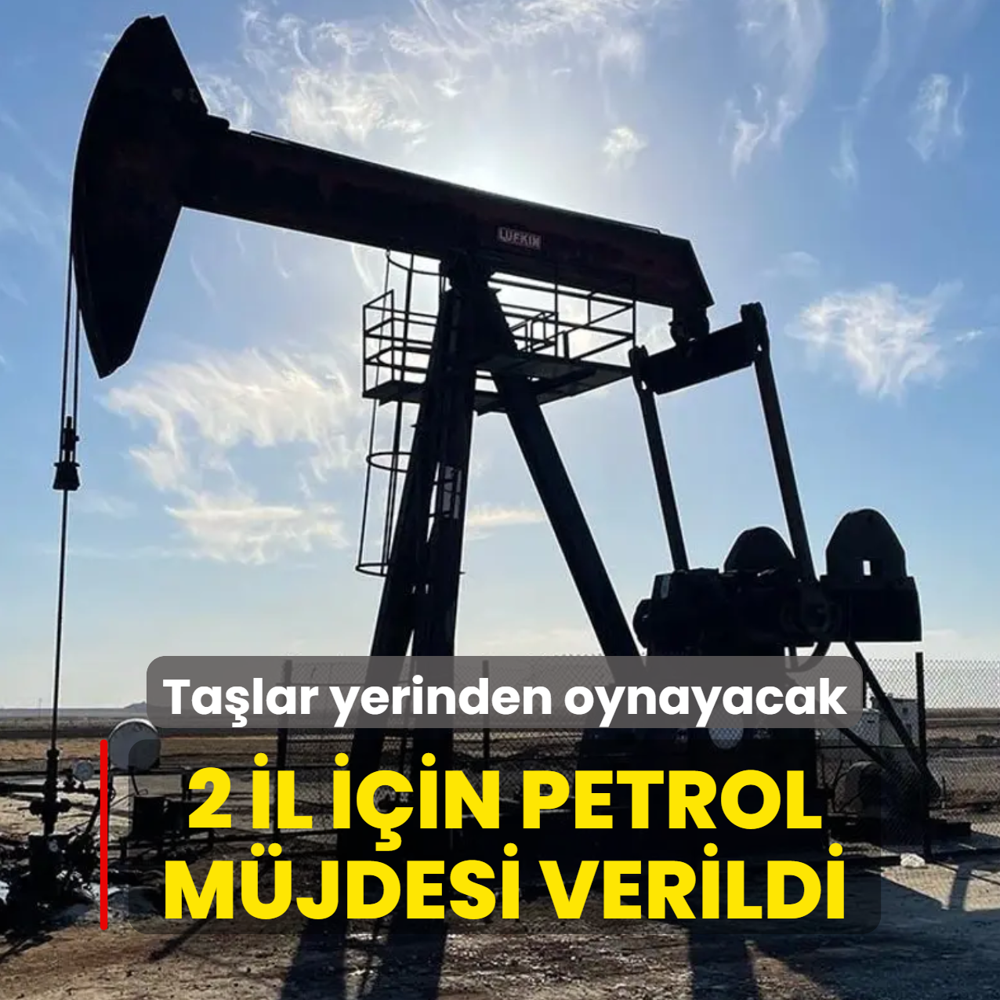 Ta�lar yerinden oynayacak! 2 il i�in petrol m�jdesi verildi