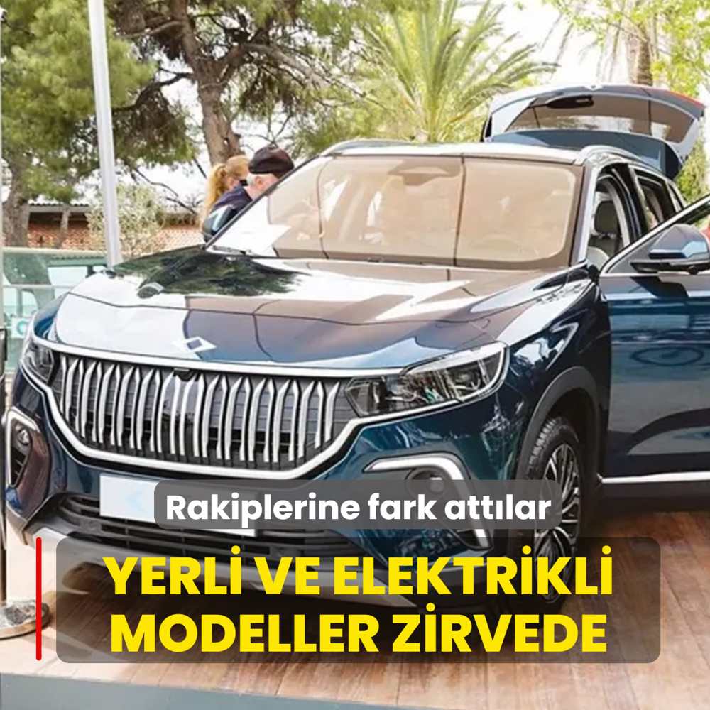 Yerli ve elektrikli modeller zirvede
