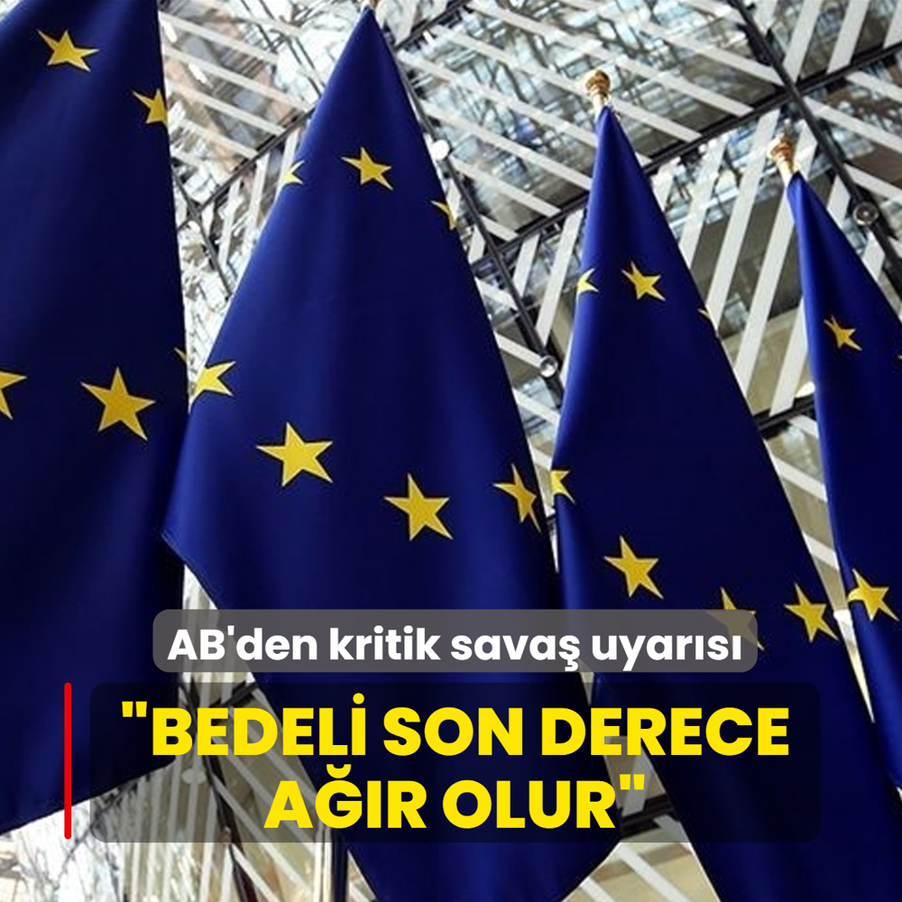 AB'den kritik sava� uyar�s�... �Bedeli son derece a��r olur�