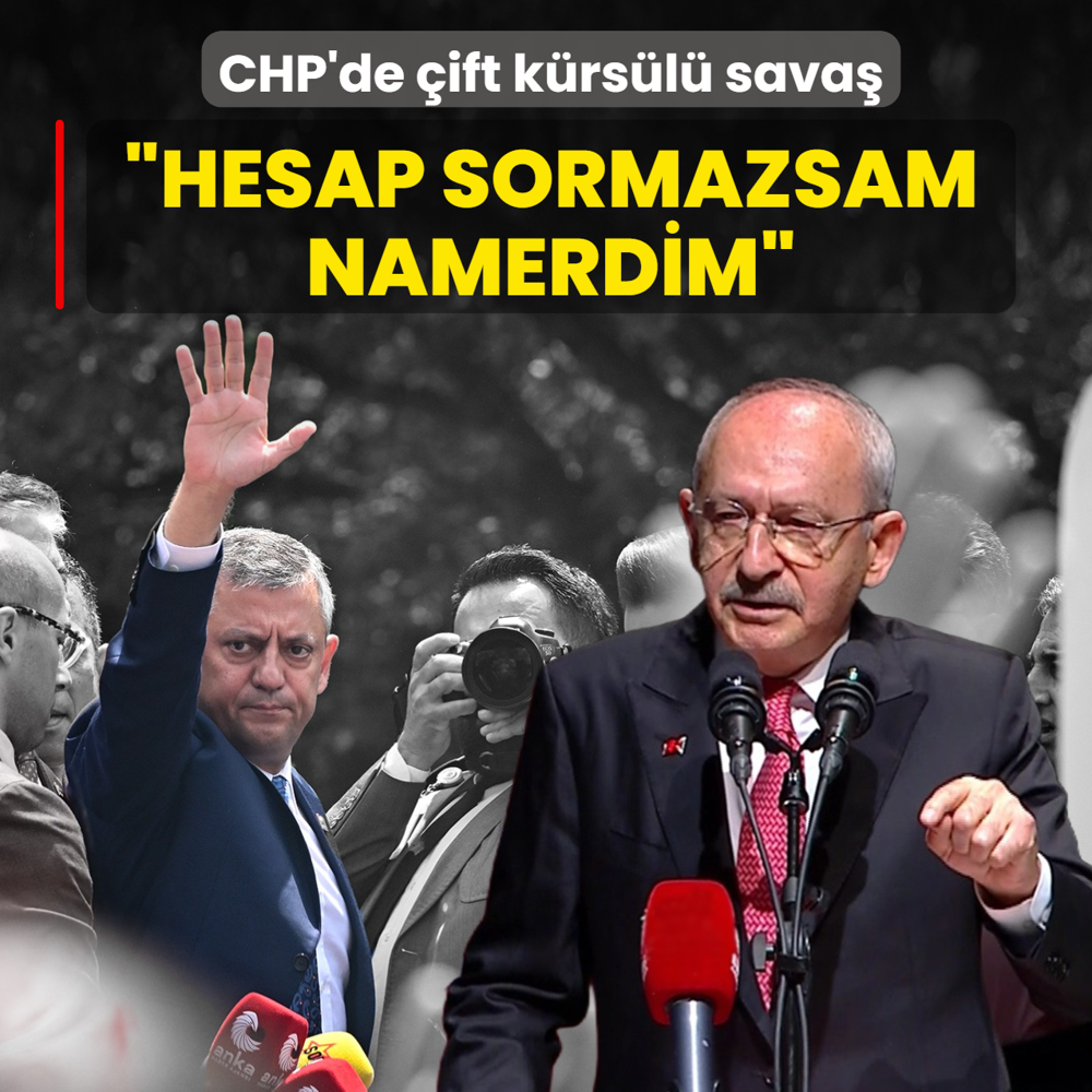 CHP'de �ift k�rs�l� sava�! K�l��daro�lu: Hesap sormazsam namerdim