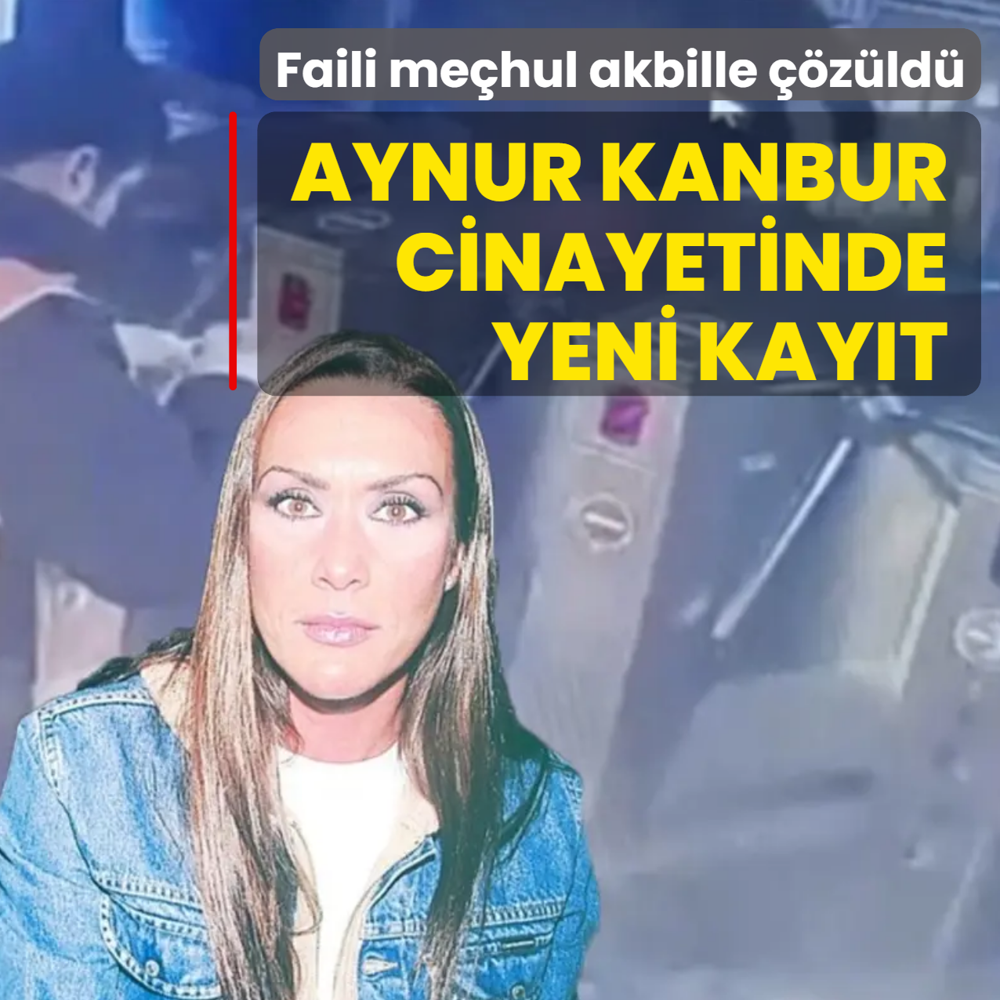 Faili me�hul akbille ��z�ld�! Aynur Kanbur cinayetinde yeni kay�t