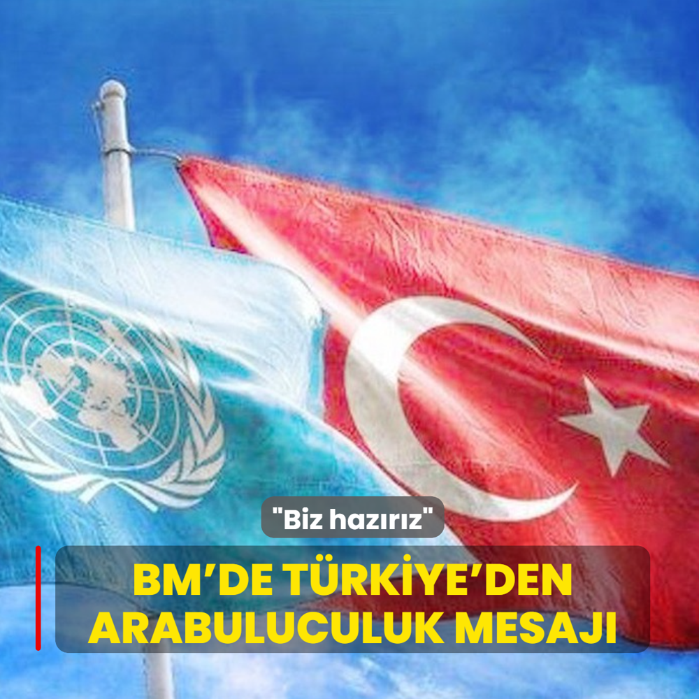 BM'de T�rkiye'den arabuluculuk mesaj�: Biz haz�r�z