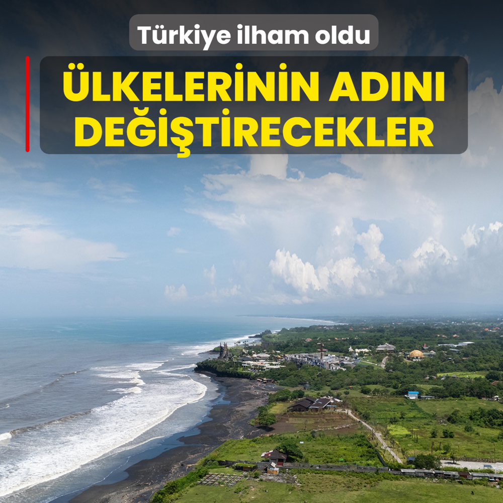 T�rkiye ilham oldu! �lkelerinin ad�n� de�i�tirecekler