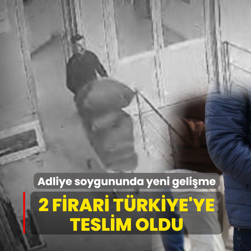 Adliye soygununda yeni geli�me: 2 firari T�rkiye'ye teslim oldu