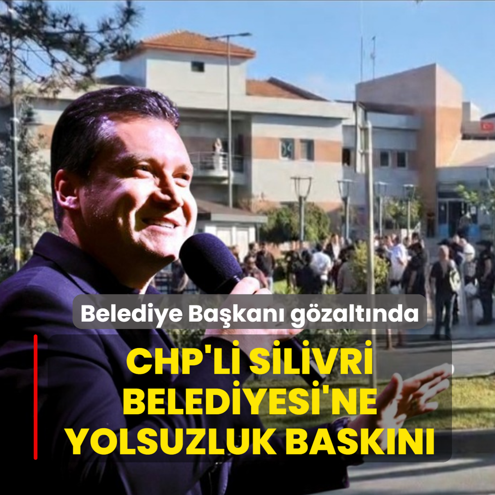CHP'li Silivri Belediyesi'ne yolsuzluk bask�n�! Belediye Ba�kan� g�zalt�nda