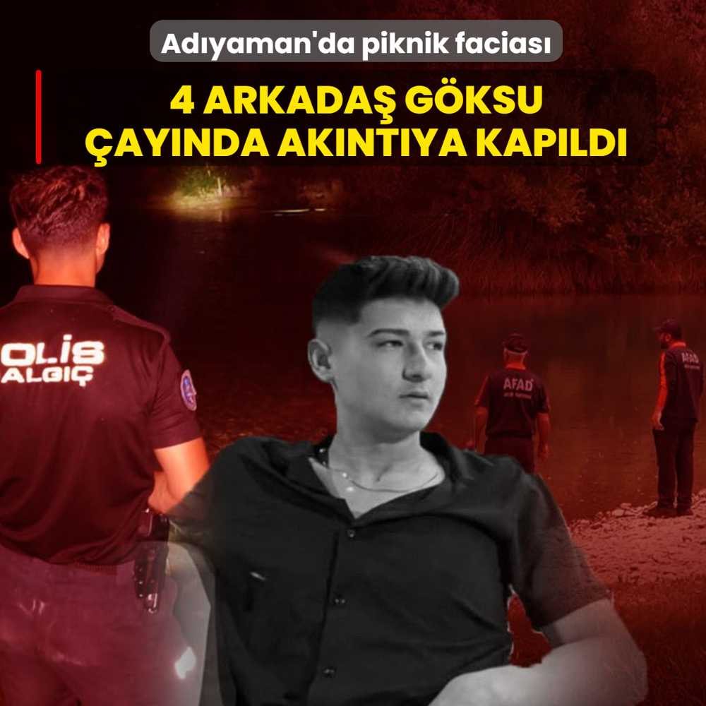 Ad�yaman'da piknik facias�: 4 arkada� G�ksu �ay�nda ak�nt�ya kap�ld�